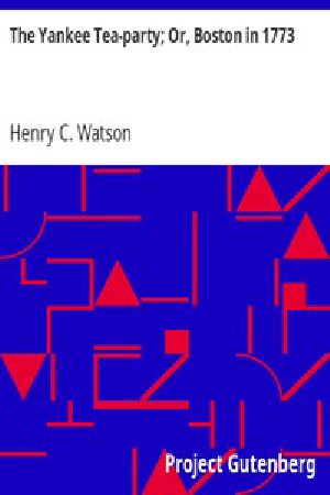 [Gutenberg 15938] • The Yankee Tea-party; Or, Boston in 1773